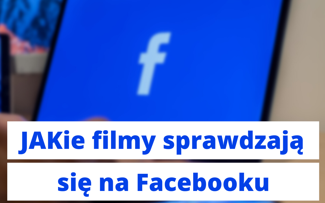 JAKie filmy sprawdzają się na Facebooku?